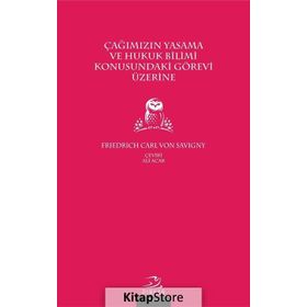 Çağımızın Yasama Ve Hukuk Bilimi Konusundaki Görevi Üzerine - Friedrich Carl von Savigny