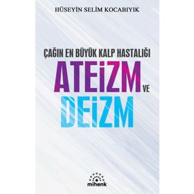 Çağın En Büyük Kalp Hastalığı Ateizm Ve Deizm - Hüseyin Selim Kocabıyık
