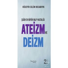 Çağın En Büyük Kalp Hastalığı Ateizm Ve Deizm - Hüseyin Selim Kocabıyık