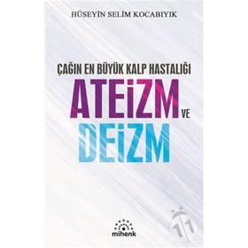 Çağın En Büyük Kalp Hastalığı Ateizm Ve Deizm - Hüseyin Selim Kocabıyık