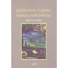 Çağır Hayal Kuşunu Tamamlasın Öykünü - Mustafa Işık
