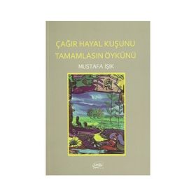 Çağır Hayal Kuşunu Tamamlasın Öykünü - Mustafa Işık