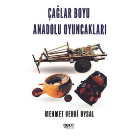 Çağlar Boyu Anadolu Oyuncakları - Mehmet Vehbi Uysal