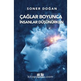 Çağlar Boyunca İnsanlar Düşünürken - Soner Doğan