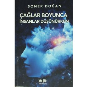 Çağlar Boyunca İnsanlar Düşünürken - Soner Doğan