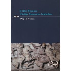 ÇAĞLAR BOYUNCA TÜRKİYE SANATININ ANAHATLARI - DOĞAN KUBAN