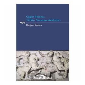 ÇAĞLAR BOYUNCA TÜRKİYE SANATININ ANAHATLARI - DOĞAN KUBAN