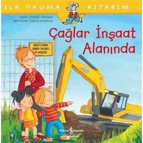 Çağlar İnşaat Alanında-İlk Okuma Kitabım - İş Bankası Kültür Yayınları