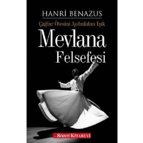ÇAĞLAR ÖTESİNİ AYDINLATAN IŞIK MEVLANA FELSEFESI - HANRI BENAZUS