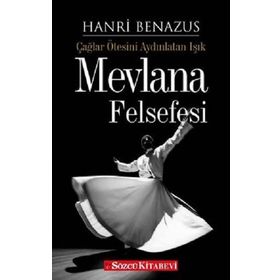 ÇAĞLAR ÖTESİNİ AYDINLATAN IŞIK MEVLANA FELSEFESI - HANRI BENAZUS