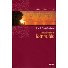Cahiliyeden İslam’a Kadın ve Aile - Adnan Demircan