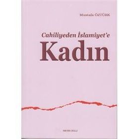CAHILIYEDEN İSLAMİYET'E KADIN - MUSTAFA ÖZTÜRK