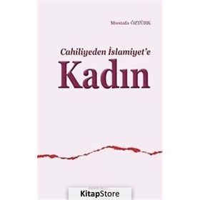CAHILIYEDEN İSLAMİYET'E KADIN - MUSTAFA ÖZTÜRK