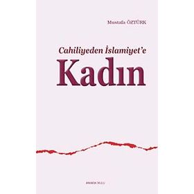 CAHILIYEDEN İSLAMİYET'E KADIN - MUSTAFA ÖZTÜRK