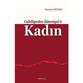 CAHILIYEDEN İSLAMİYET'E KADIN - MUSTAFA ÖZTÜRK