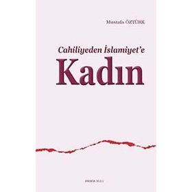 CAHILIYEDEN İSLAMİYET'E KADIN - MUSTAFA ÖZTÜRK