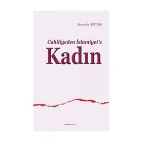 CAHILIYEDEN İSLAMİYET'E KADIN - MUSTAFA ÖZTÜRK