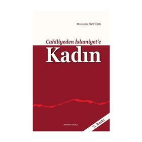 CAHILIYEDEN İSLAMİYET'E KADIN - MUSTAFA ÖZTÜRK