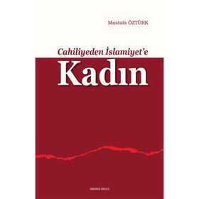 CAHILIYEDEN İSLAMİYET'E KADIN - MUSTAFA ÖZTÜRK