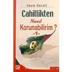 Cahillikten Nasıl Korunabilirim? - 1 - İmam Gazali