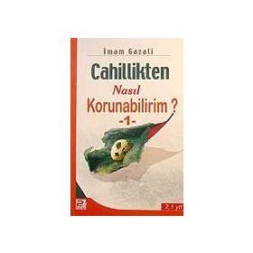 Cahillikten Nasıl Korunabilirim? - 1 - İmam Gazali