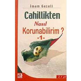Cahillikten Nasıl Korunabilirim? - 1 - İmam Gazali