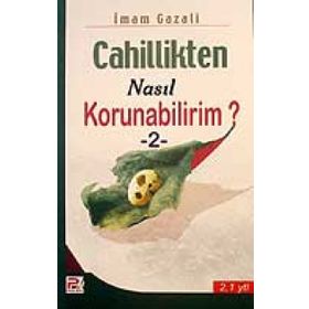 Cahillikten Nasıl Korunabilirim? 2 - İmam Gazali