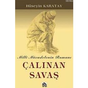 ÇALINAN SAVAŞ MILLI MÜCADELENİN ROMANI - HÜSEYİN KARATAY