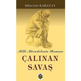 ÇALINAN SAVAŞ MILLI MÜCADELENİN ROMANI - HÜSEYİN KARATAY