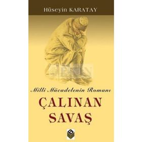 ÇALINAN SAVAŞ MILLI MÜCADELENİN ROMANI - HÜSEYİN KARATAY