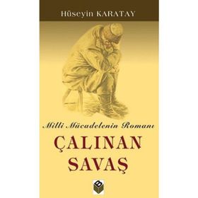 ÇALINAN SAVAŞ MILLI MÜCADELENİN ROMANI - HÜSEYİN KARATAY