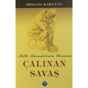 ÇALINAN SAVAŞ MILLI MÜCADELENİN ROMANI - HÜSEYİN KARATAY
