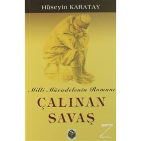 ÇALINAN SAVAŞ MILLI MÜCADELENİN ROMANI - HÜSEYİN KARATAY
