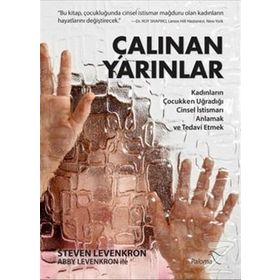 ÇALINAN YARINLAR KADINLARIN ÇOCUKKEN UĞRADIĞI CINSEL İSTISMARI ANLAMAK VE TEDAVI ETMEK - STEVEN LEVENKRON