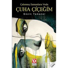 ÇALINMIŞ ZAMANLARA VEDA ÇUHA ÇİÇEĞİM - GÜZİN YAMANER
