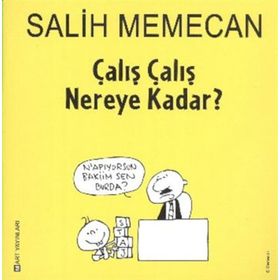 ÇALIŞ ÇALIŞ NEREYE KADAR? - SALIH MEMECAN