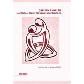 ÇALIŞAN ANNELER VE ÇALIŞAN ANNELERE YÖNELİK AYRIMCILIK - H. ŞEBNEM SEÇER