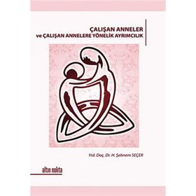 ÇALIŞAN ANNELER VE ÇALIŞAN ANNELERE YÖNELİK AYRIMCILIK - H. ŞEBNEM SEÇER