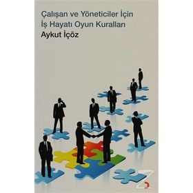 ÇALIŞAN VE YÖNETİCİ İÇİN İŞ HAYATI OYUN KURALLARI - AYKUT İÇÖZ