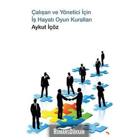 ÇALIŞAN VE YÖNETİCİ İÇİN İŞ HAYATI OYUN KURALLARI - AYKUT İÇÖZ