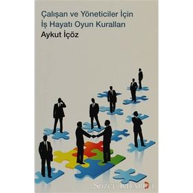ÇALIŞAN VE YÖNETİCİ İÇİN İŞ HAYATI OYUN KURALLARI - AYKUT İÇÖZ