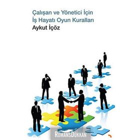ÇALIŞAN VE YÖNETİCİ İÇİN İŞ HAYATI OYUN KURALLARI - AYKUT İÇÖZ