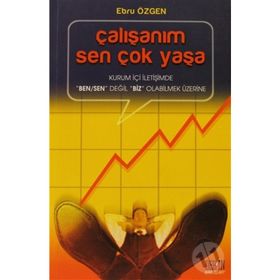 ÇALIŞANIM SEN ÇOK YAŞA KURUM İÇİ İLETİŞİMDE 'BEN/SEN' DEĞİL 'BIZ' OLABILMEK ÜZERİNE - EBRU ÖZGEN