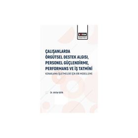 Çalışanlarda Örgütsel Destek Algısı Personel Güçlendirme Performans ve İş Tatmini - Attila Kaya