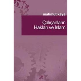 ÇALIŞANLARIN HAKLARI VE İSLAM - MAHMUT KAYA