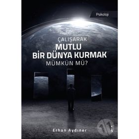 Çalışarak Mutlu Bir Dünya Kurmak Mümkün Mü? - Erhan Aydıner