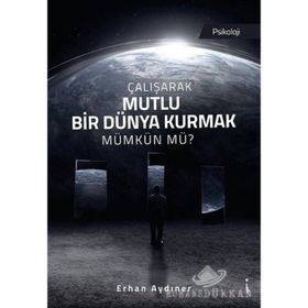 Çalışarak Mutlu Bir Dünya Kurmak Mümkün Mü? - Erhan Aydıner