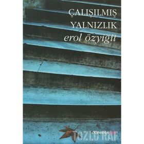 ÇALIŞILMIŞ YALNIZLIK - EROL ÖZYİĞİT