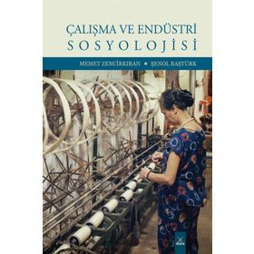 Çalışma ve Endüstri Sosyolojisi - Memet Zencikıran , Şenol Baştürk