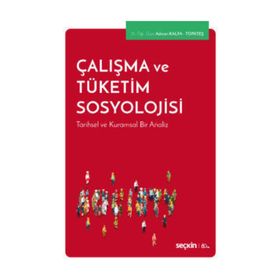 Çalışma ve Tüketim Sosyolojisi - Tarihsel Kuramsal Bir Analiz - Kolektif